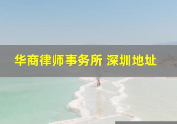 华商律师事务所 深圳地址